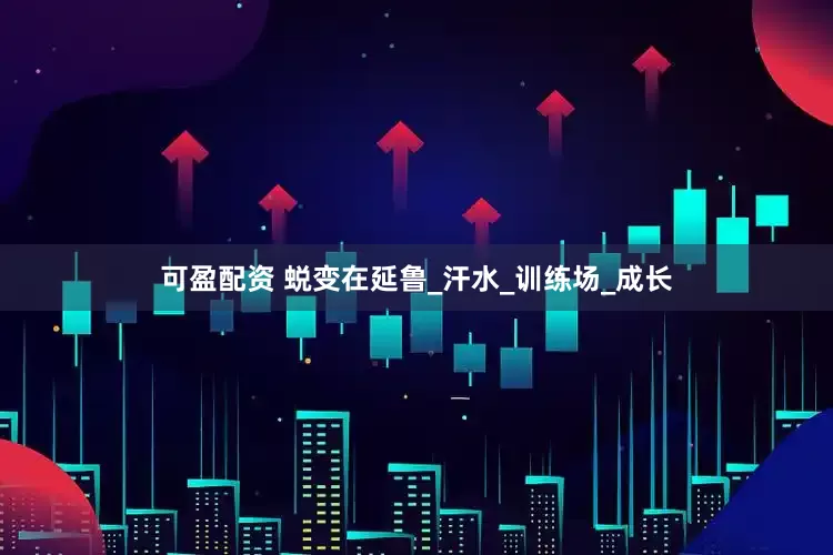 可盈配资 蜕变在延鲁_汗水_训练场_成长