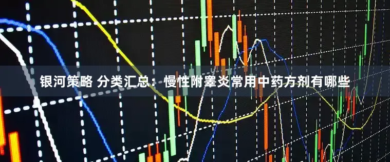 银河策略 分类汇总：慢性附睾炎常用中药方剂有哪些